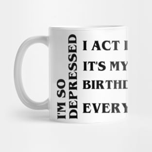 I'm so depressed, I act like it's my birthday every day Mug